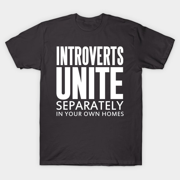 INTROVERTS UNITE SEPARATELY IN YOUR OWN HOMES T-Shirt by HelloShop88